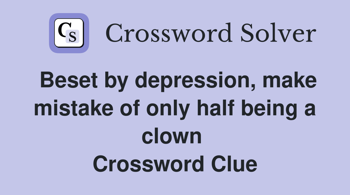 Beset by depression, make mistake of only half being a clown  Crossword Clue