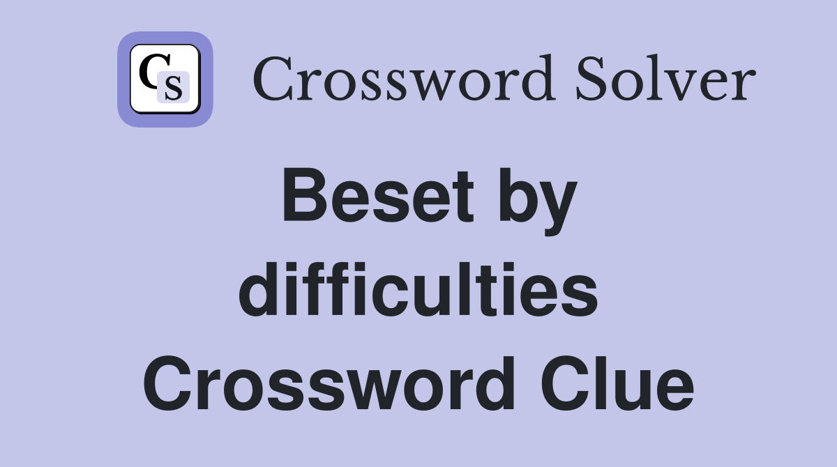 Beset by difficulties Crossword Clue