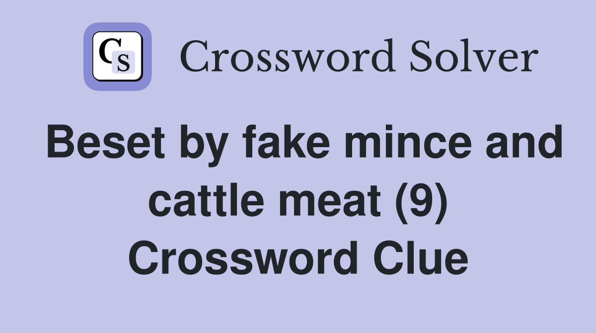 Beset by fake mince and cattle meat (9) Crossword Clue