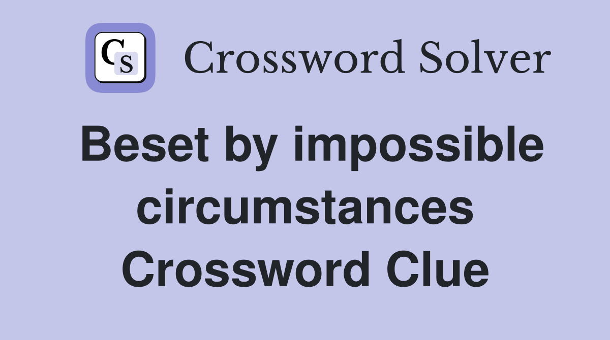 Beset by impossible circumstances Crossword Clue