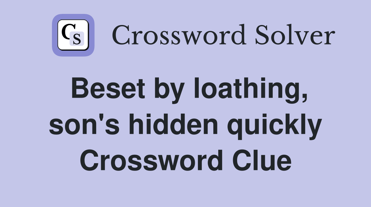 Beset by loathing, son's hidden quickly Crossword Clue