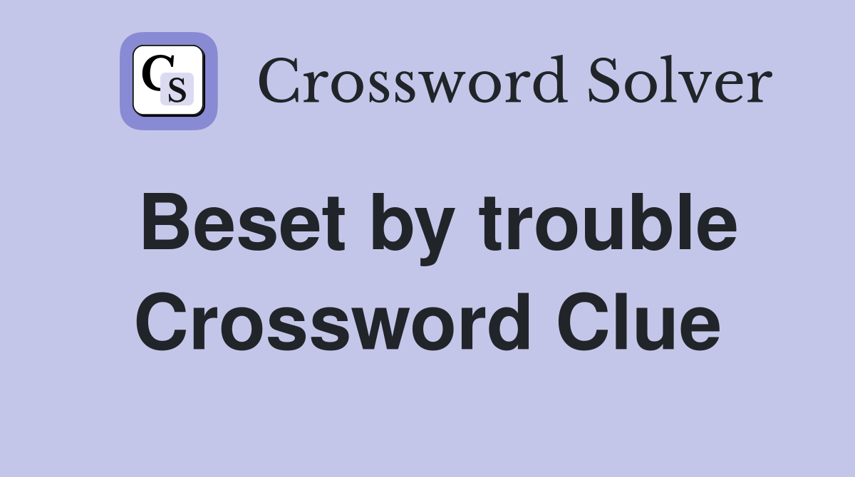 Beset by trouble Crossword Clue