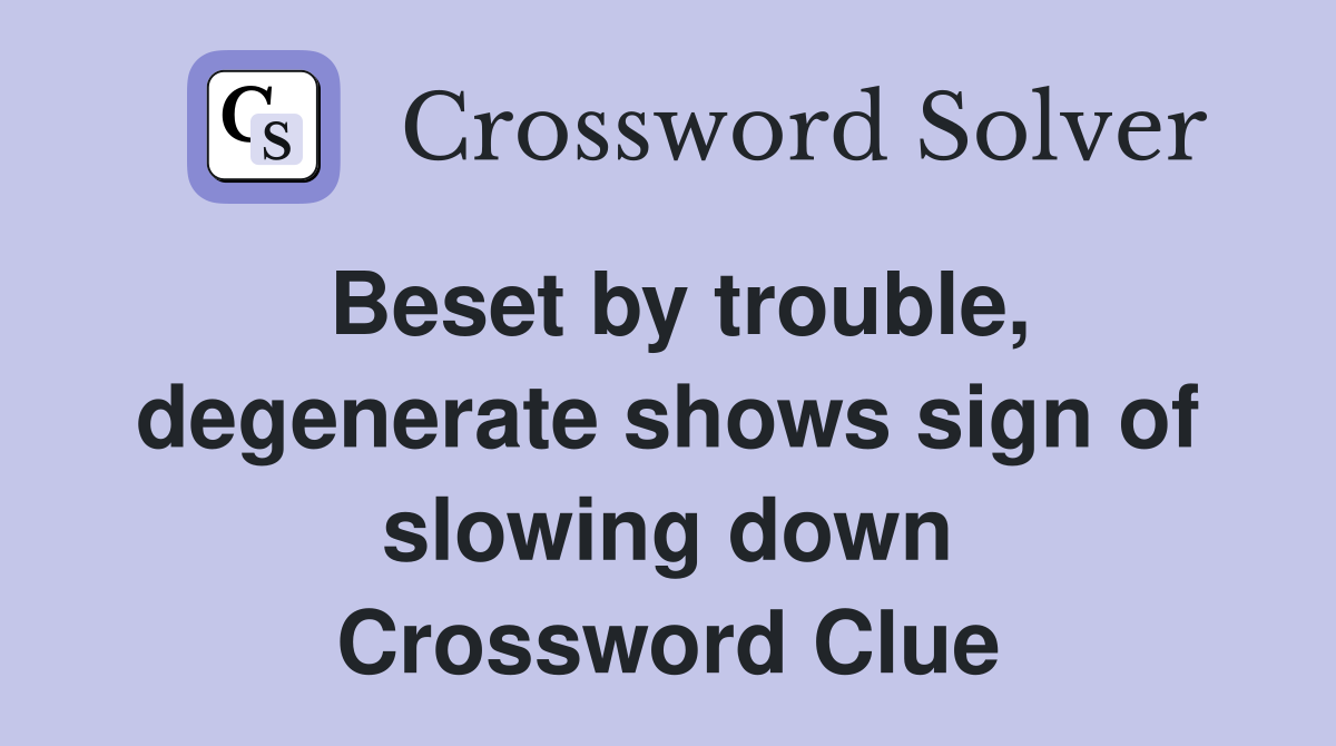 Beset by trouble, degenerate shows sign of slowing down Crossword Clue
