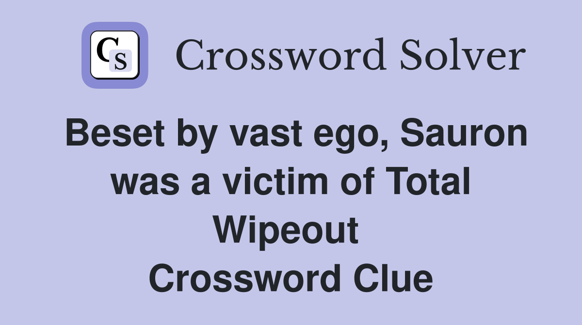Beset by vast ego, Sauron was a victim of Total Wipeout  Crossword Clue