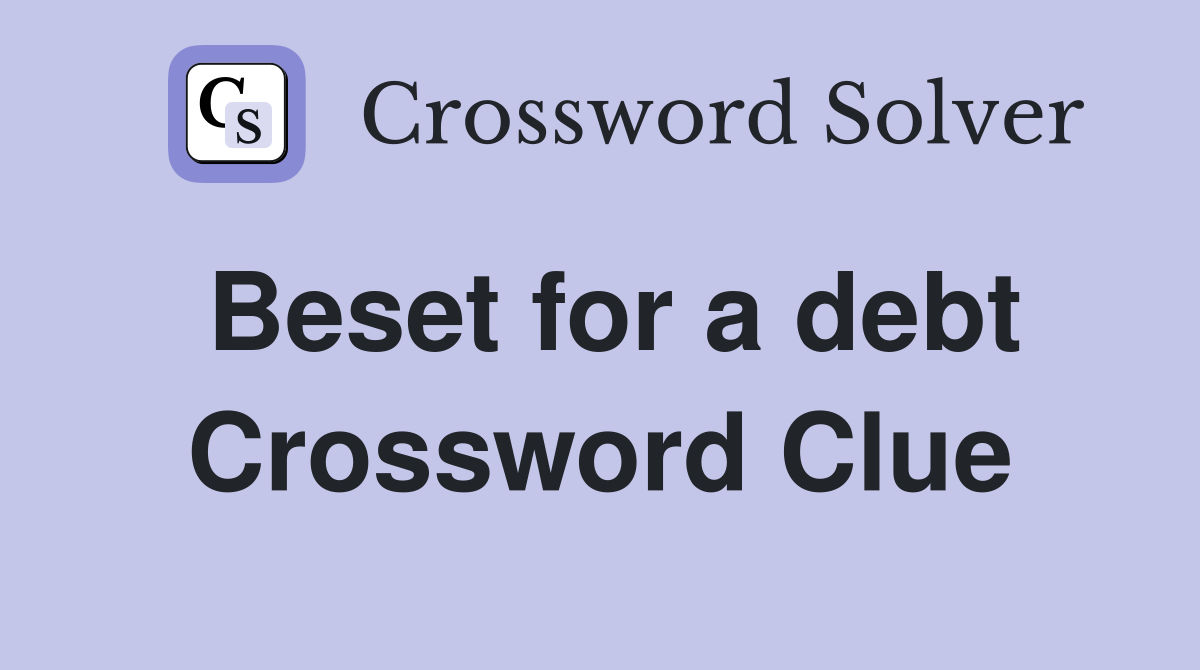 Beset for a debt Crossword Clue