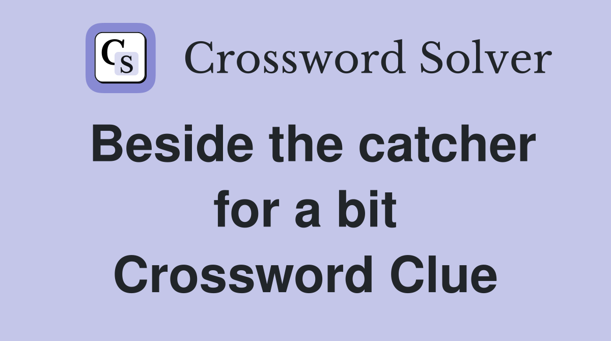 Beside the catcher for a bit Crossword Clue
