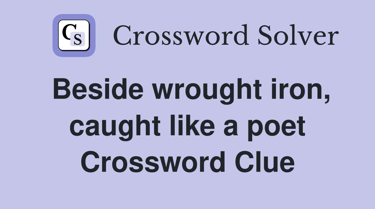 Beside wrought iron, caught like a poet Crossword Clue