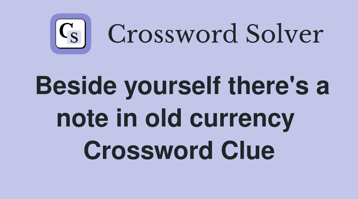 Beside yourself there's a note in old currency  Crossword Clue