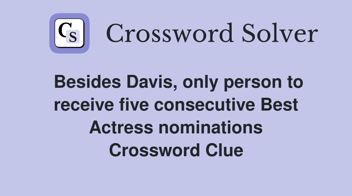 Besides Davis, only person to receive five consecutive Best Actress nominations Crossword Clue