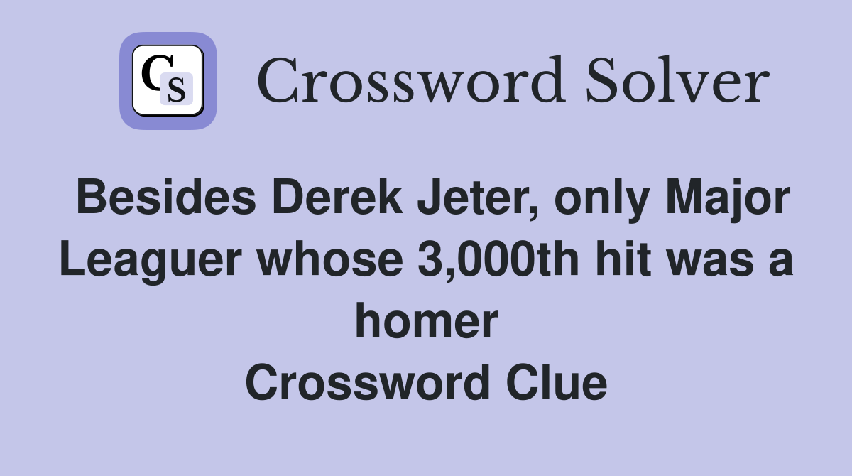 Besides Derek Jeter, only Major Leaguer whose 3,000th hit was a homer Crossword Clue