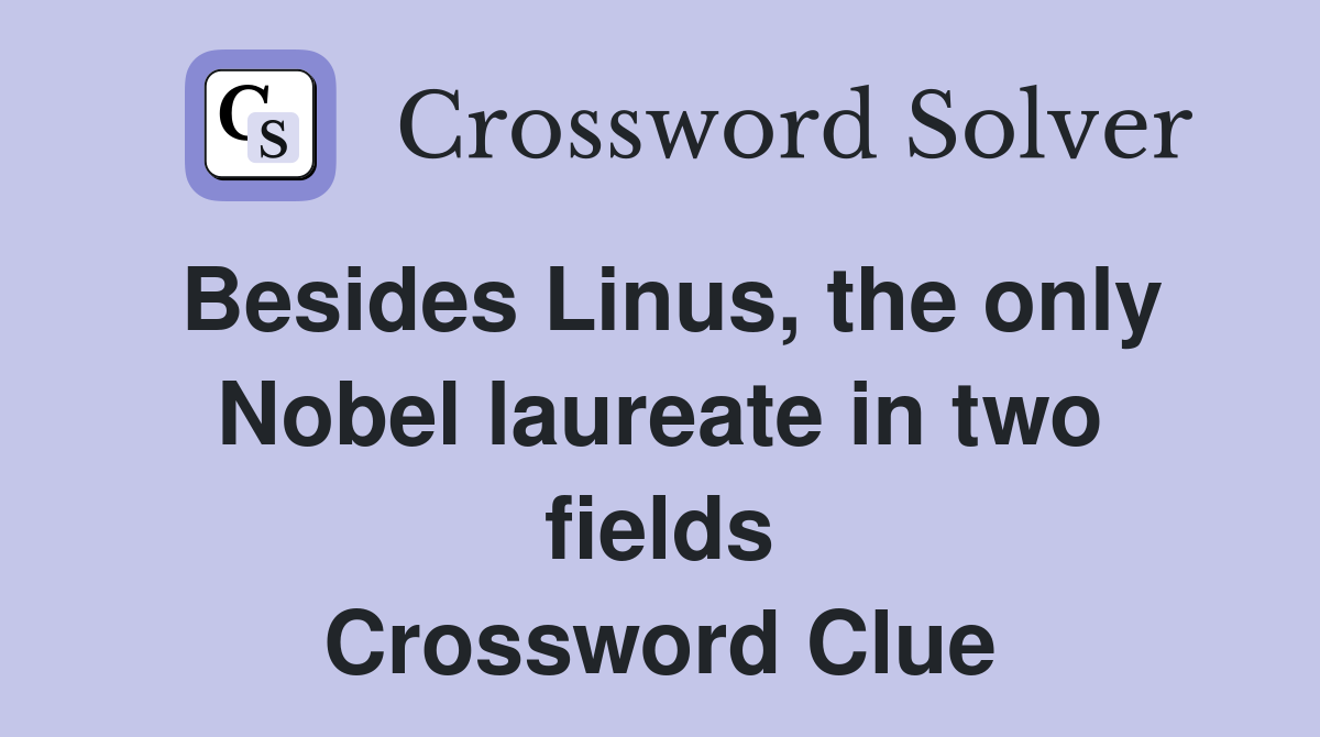 Besides Linus, the only Nobel laureate in two fields Crossword Clue