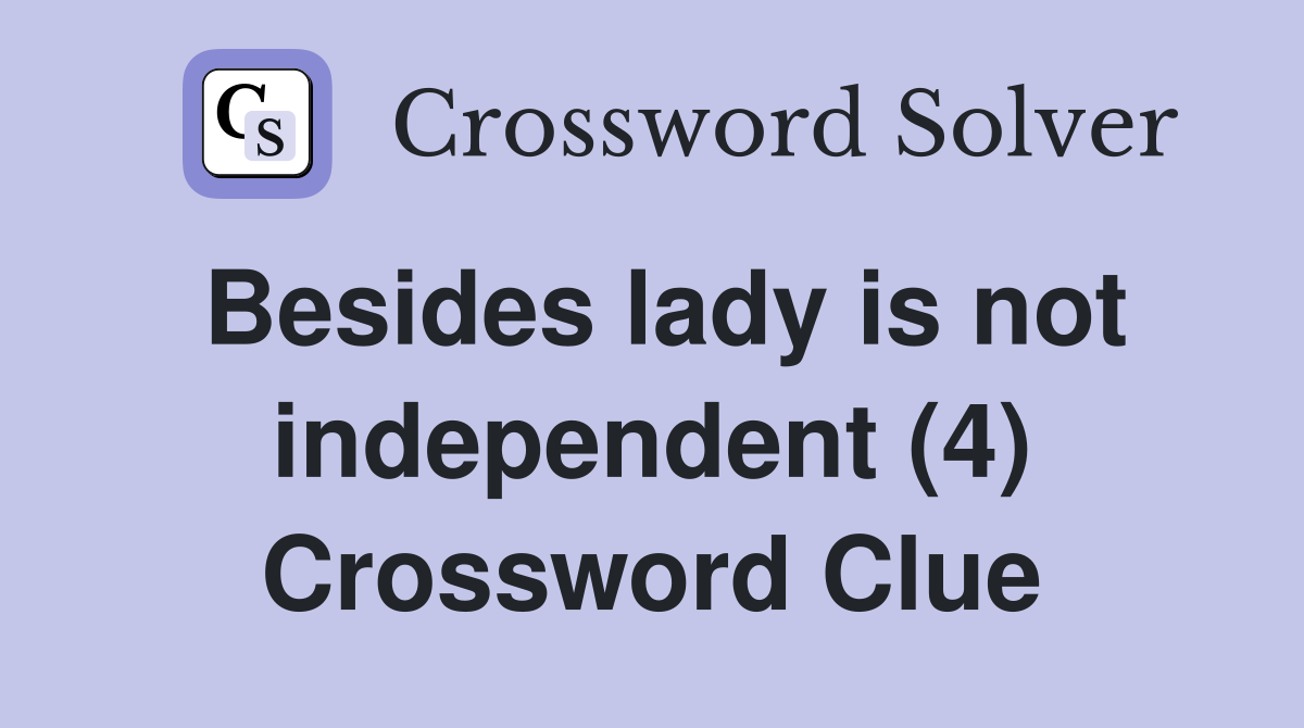Besides lady is not independent (4) Crossword Clue
