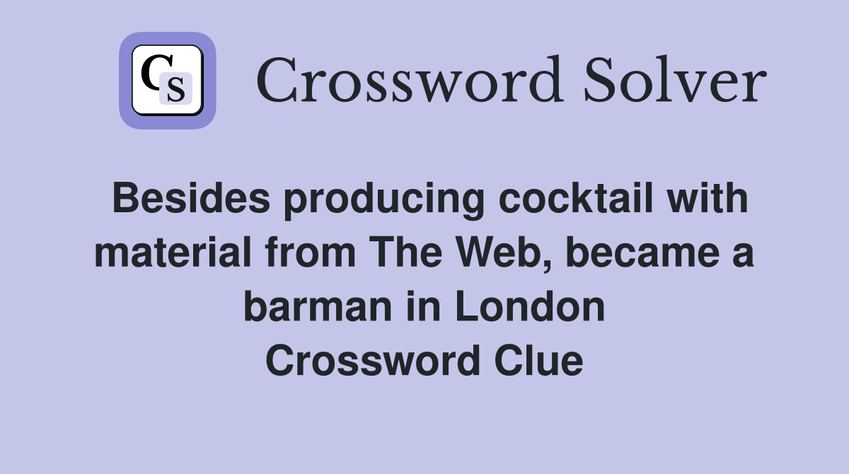 Besides producing cocktail with material from The Web, became a barman in London Crossword Clue