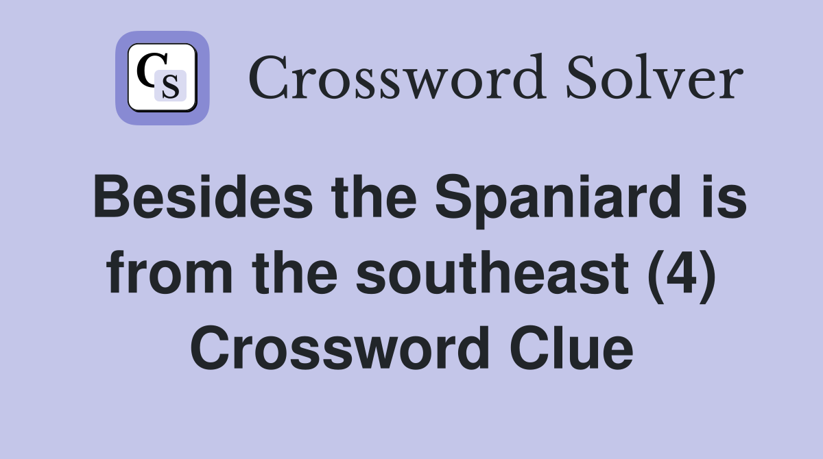 Besides the Spaniard is from the southeast (4) Crossword Clue
