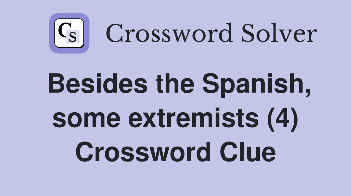 Besides the Spanish, some extremists (4) Crossword Clue