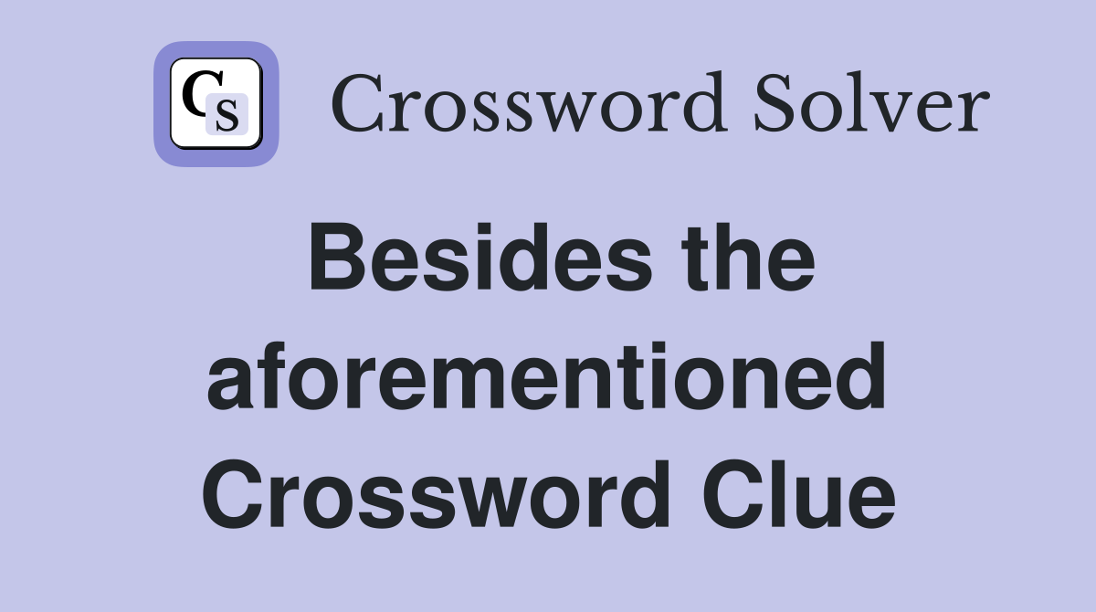 Besides the aforementioned Crossword Clue