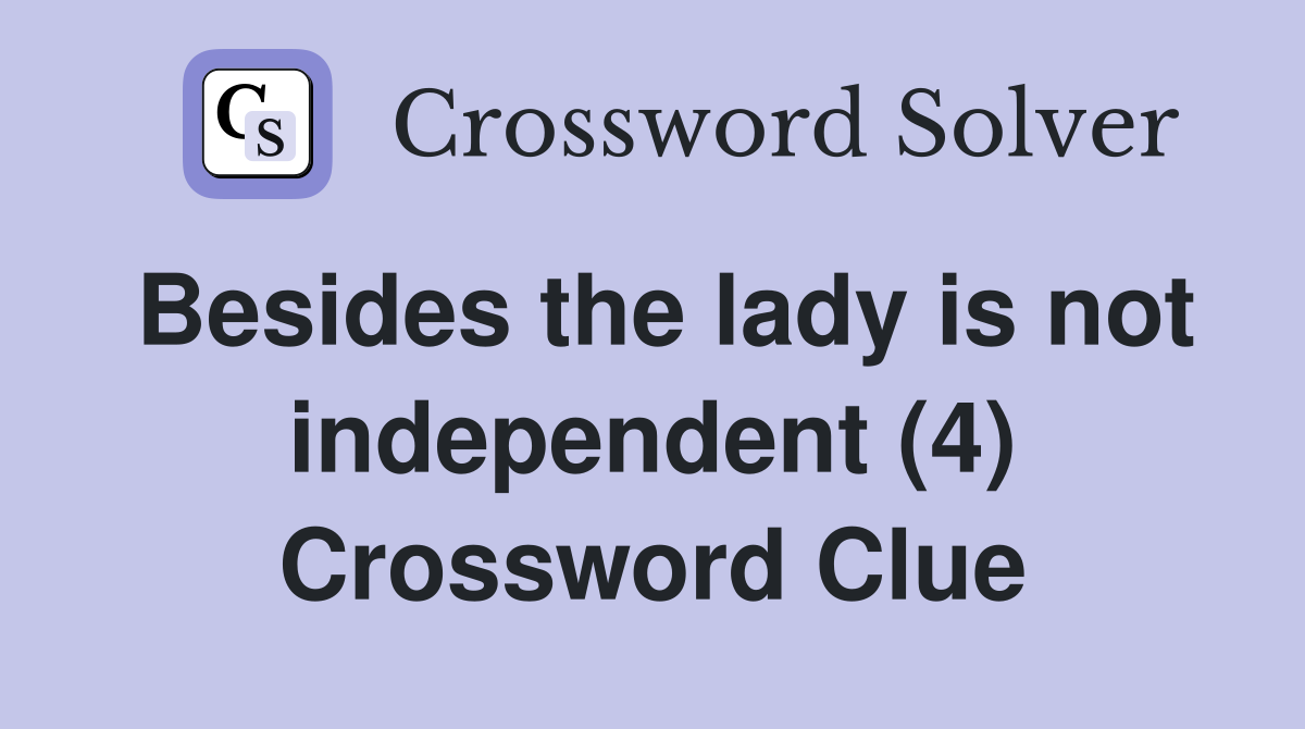 Besides the lady is not independent (4) Crossword Clue