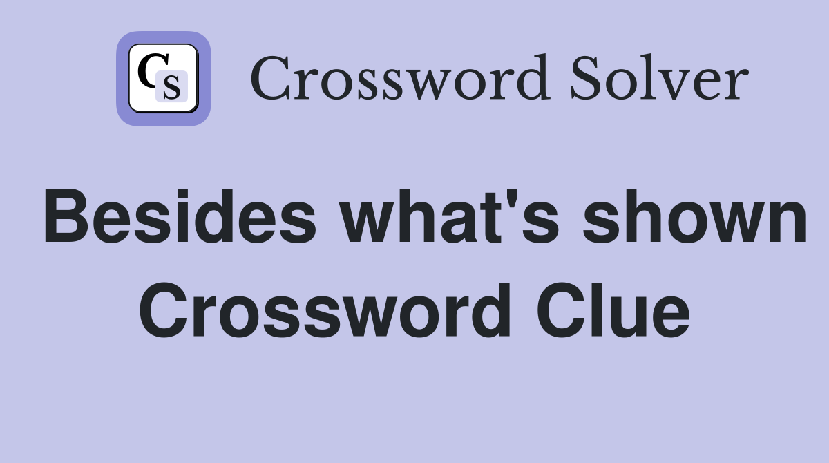 Besides what's shown Crossword Clue
