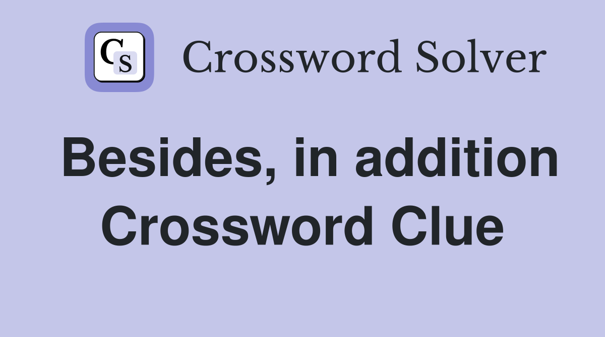 Besides, in addition Crossword Clue