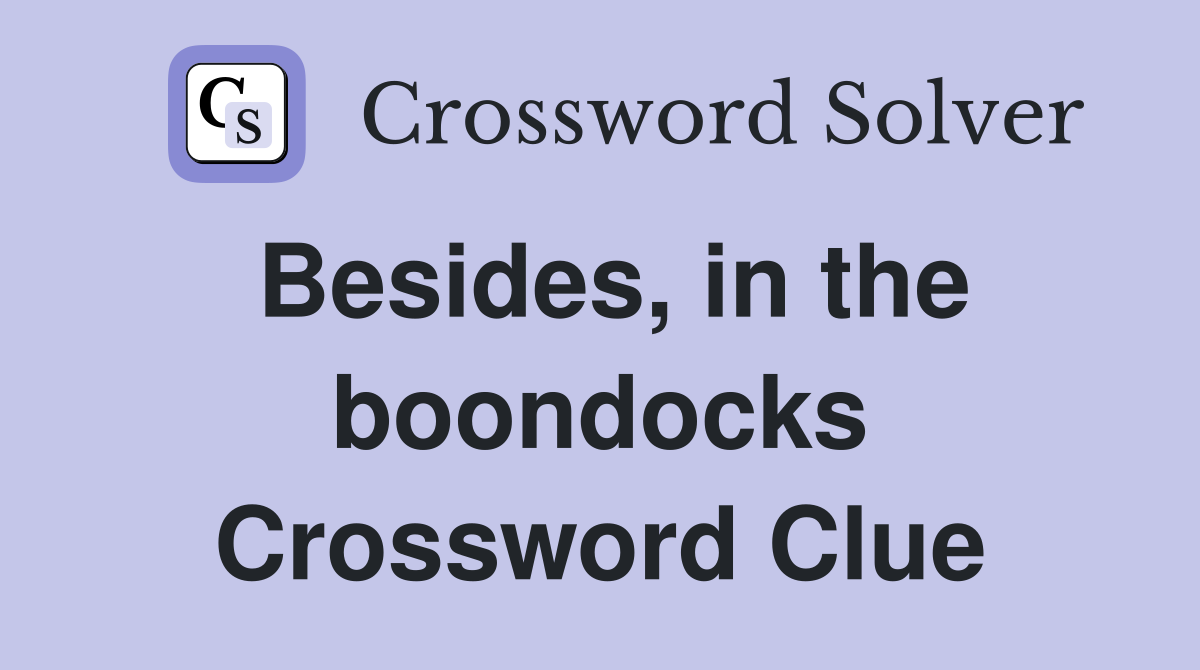 Besides, in the boondocks Crossword Clue