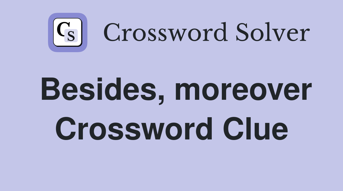 Besides, moreover Crossword Clue