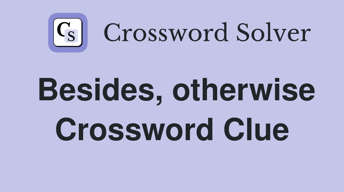 Besides, otherwise Crossword Clue