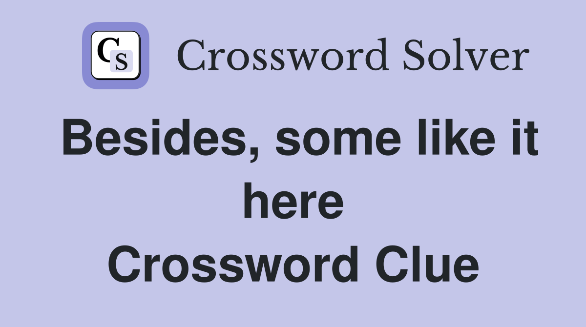 Besides, some like it here Crossword Clue