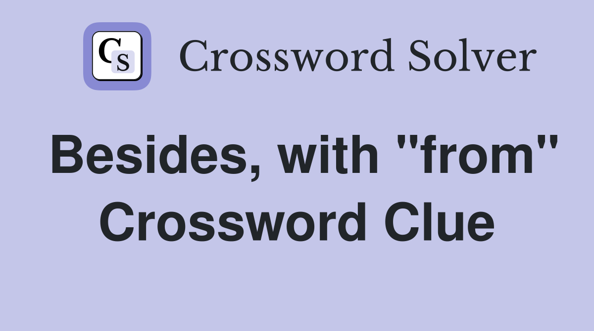Besides, with "from" Crossword Clue