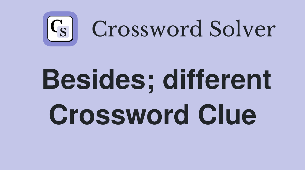 Besides; different Crossword Clue