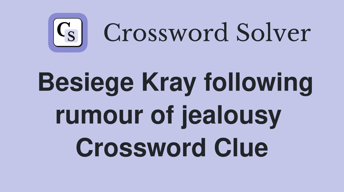 Besiege Kray following rumour of jealousy  Crossword Clue