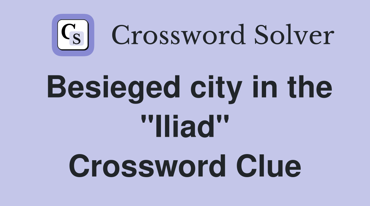 Besieged city in the "Iliad" Crossword Clue
