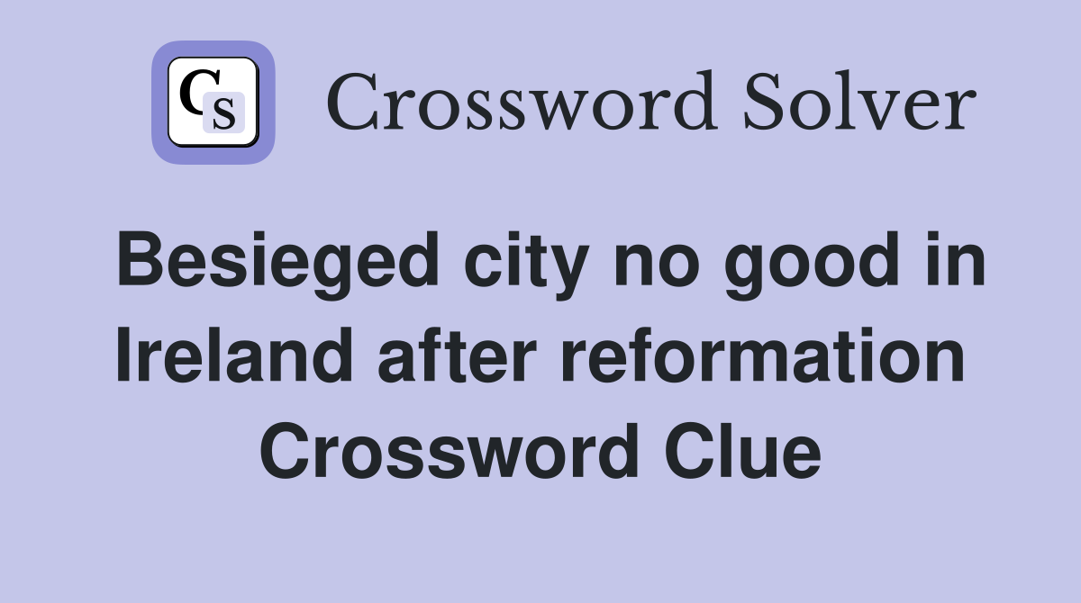 Besieged city no good in Ireland after reformation Crossword Clue