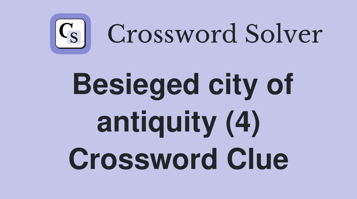 Besieged city of antiquity (4) Crossword Clue