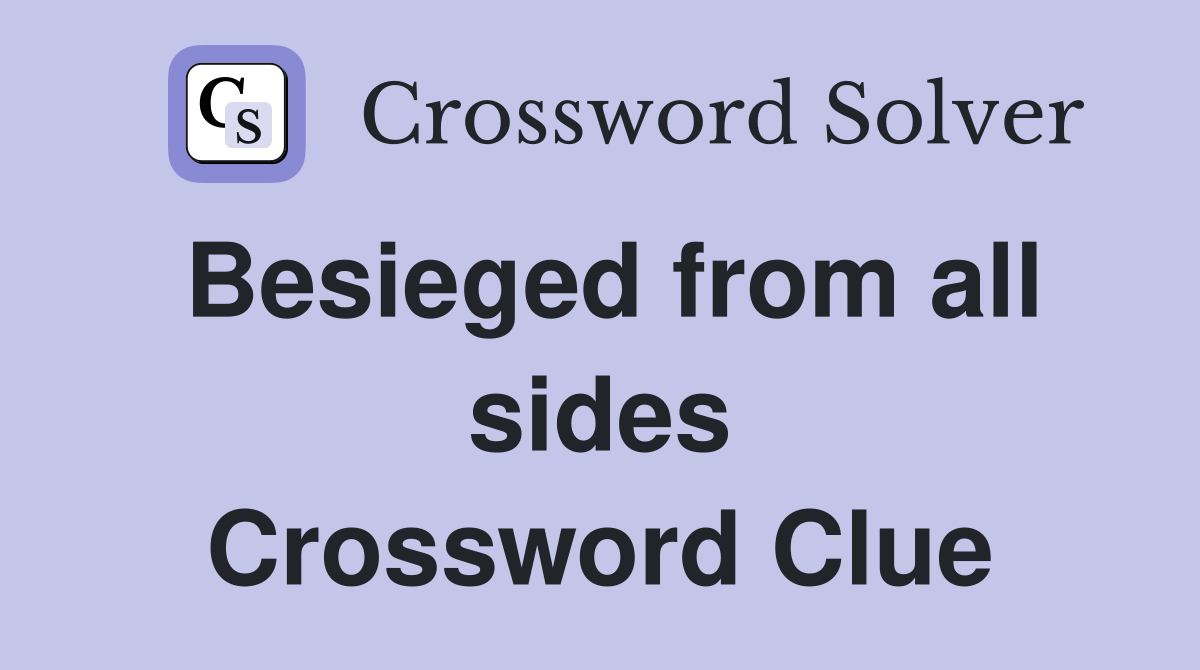 Besieged from all sides Crossword Clue