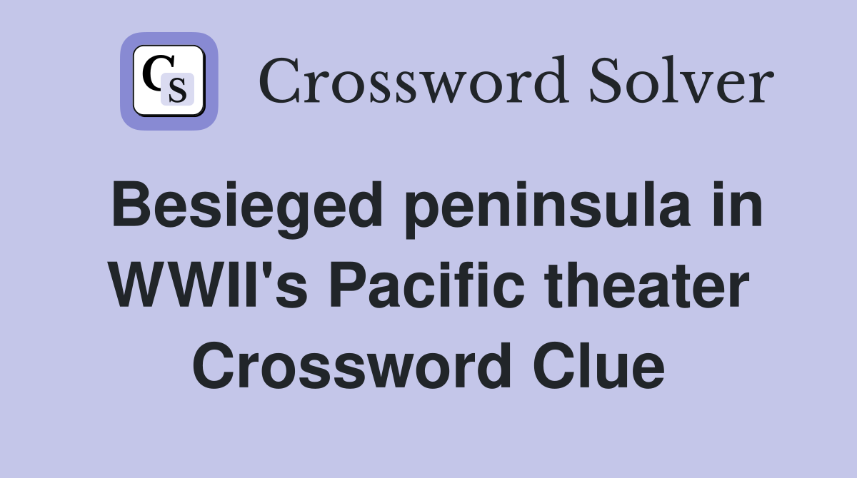 Besieged peninsula in WWII's Pacific theater Crossword Clue
