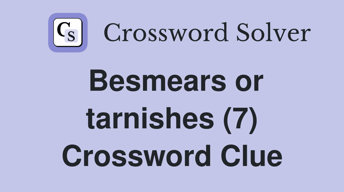 Besmears or tarnishes (7) Crossword Clue