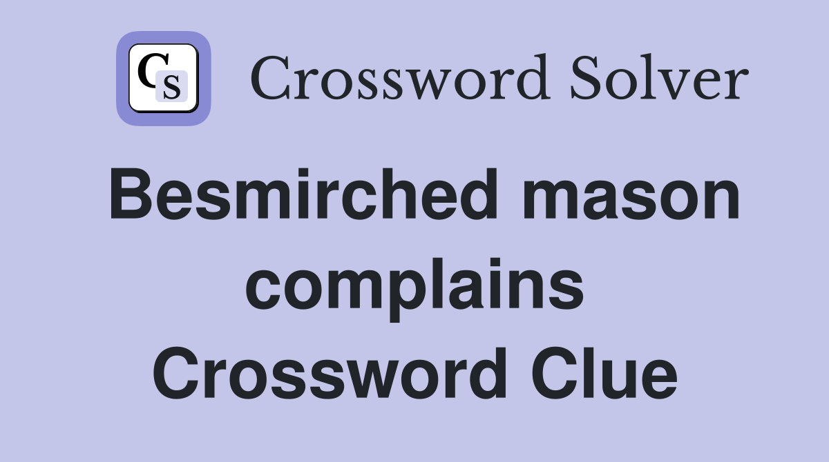 Besmirched mason complains Crossword Clue