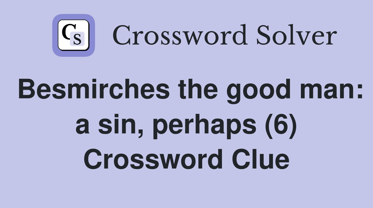 Besmirches the good man: a sin, perhaps (6) Crossword Clue