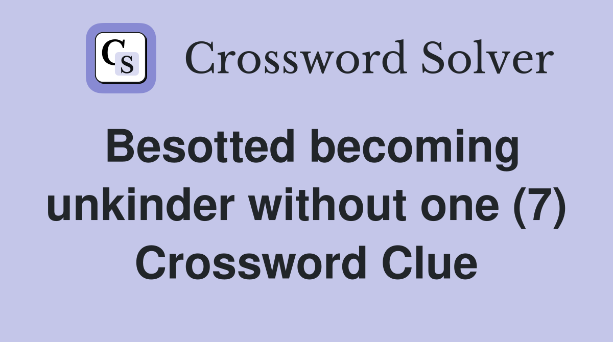 Besotted becoming unkinder without one (7) Crossword Clue