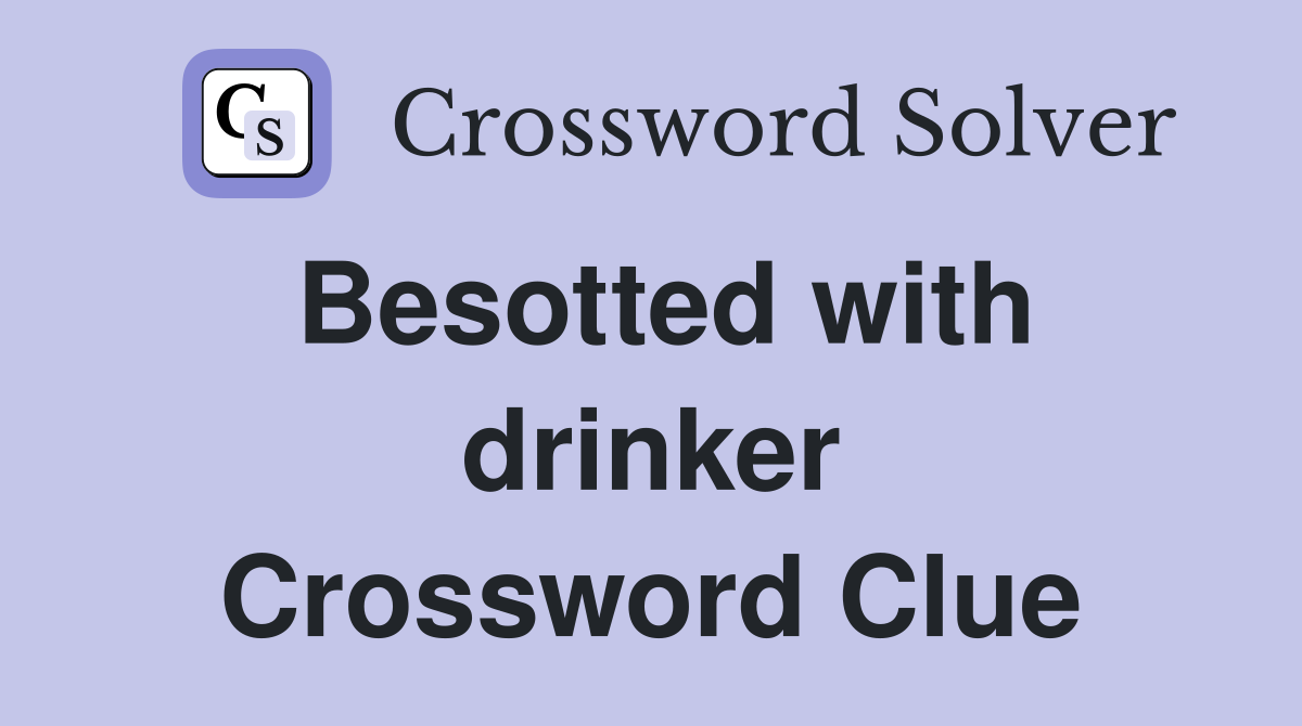 Besotted with drinker Crossword Clue