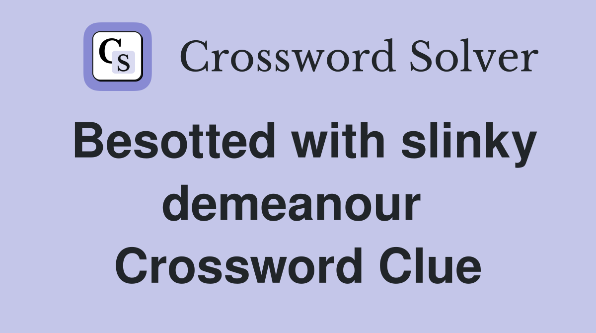 Besotted with slinky demeanour  Crossword Clue