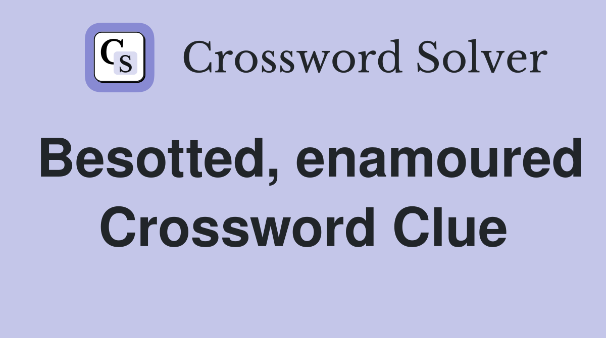 Besotted, enamoured Crossword Clue