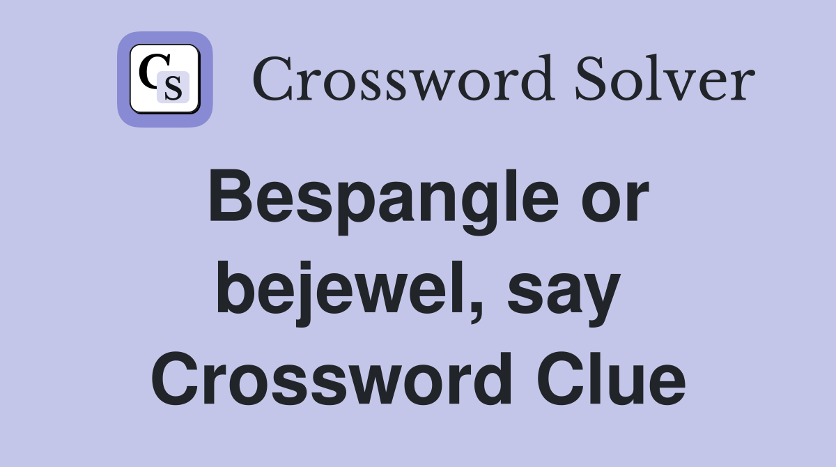 Bespangle or bejewel, say Crossword Clue