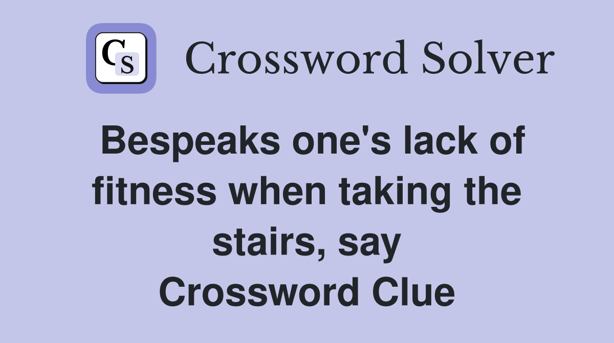 Bespeaks one's lack of fitness when taking the stairs, say Crossword Clue