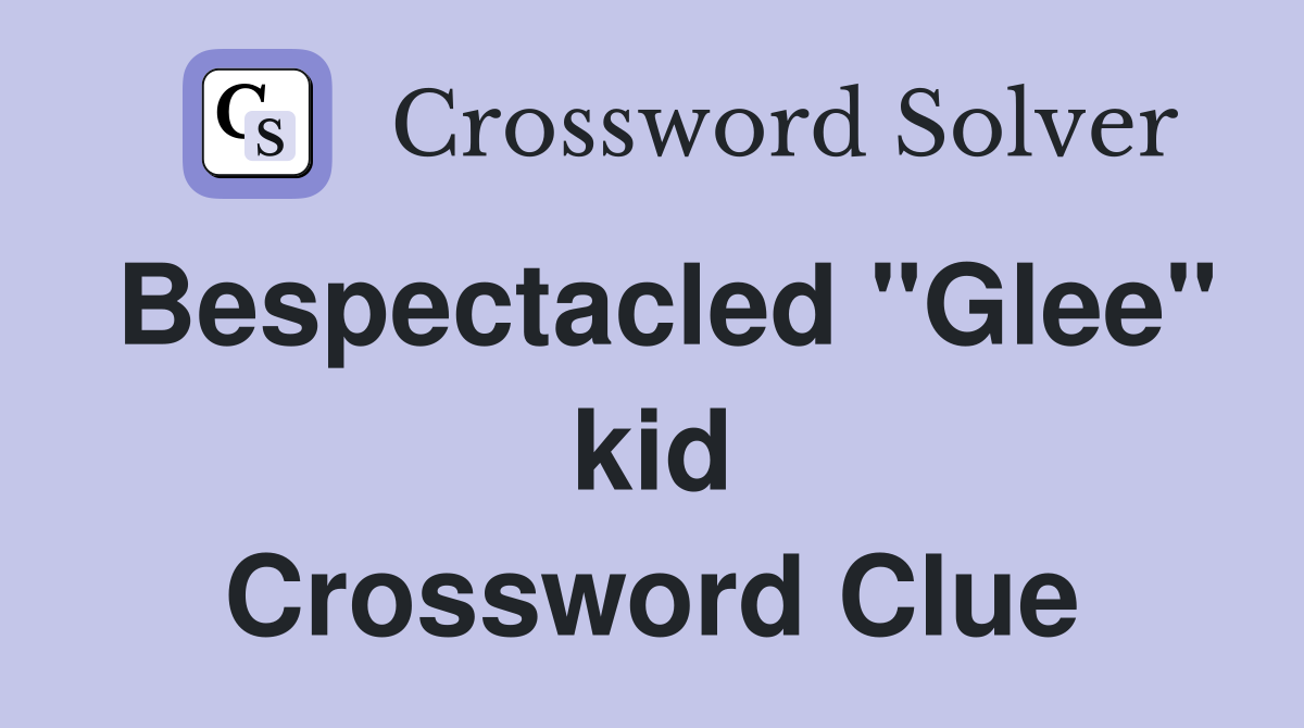 Bespectacled "Glee" kid Crossword Clue