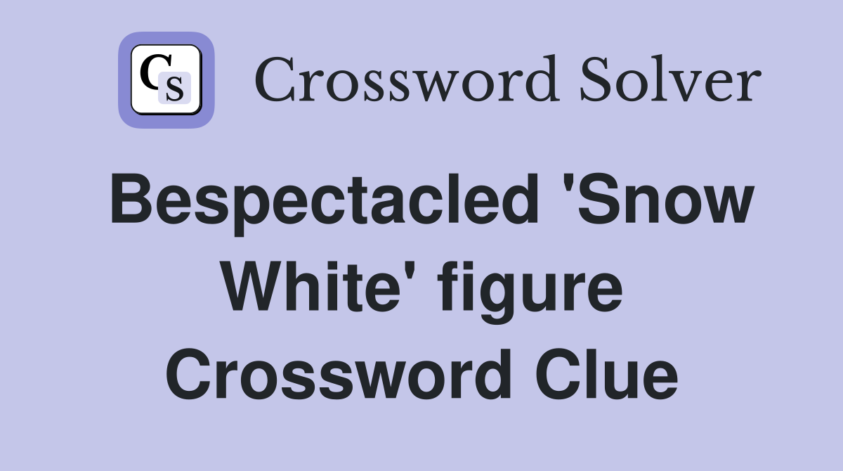 Bespectacled 'Snow White' figure Crossword Clue