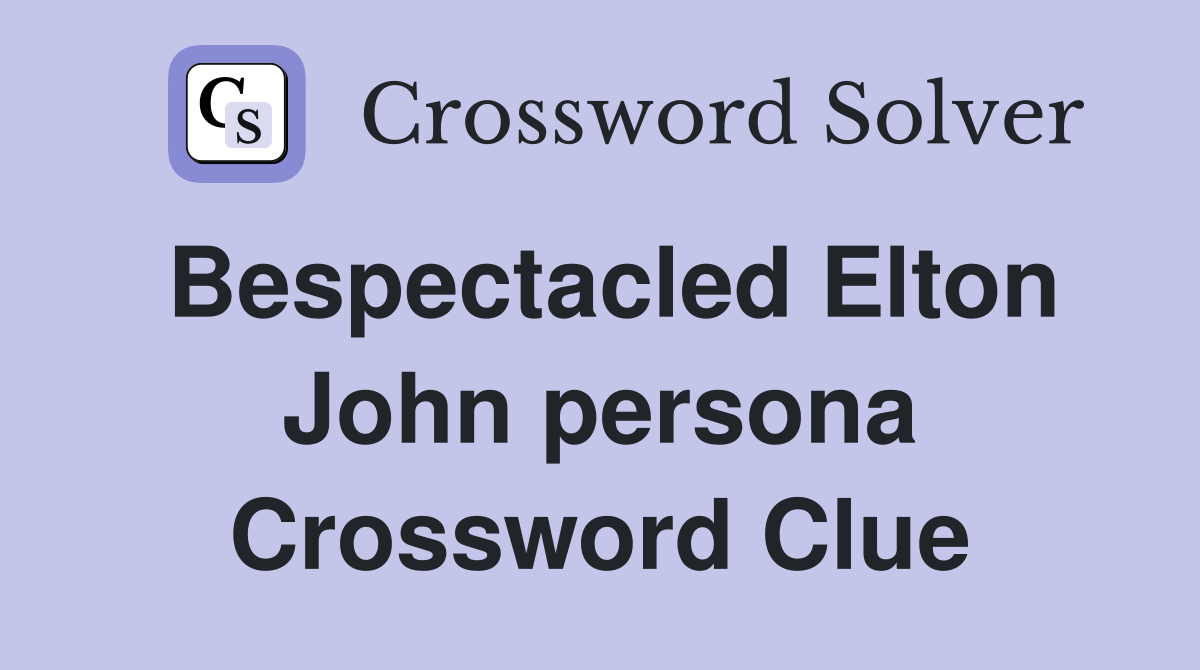 Bespectacled Elton John persona Crossword Clue