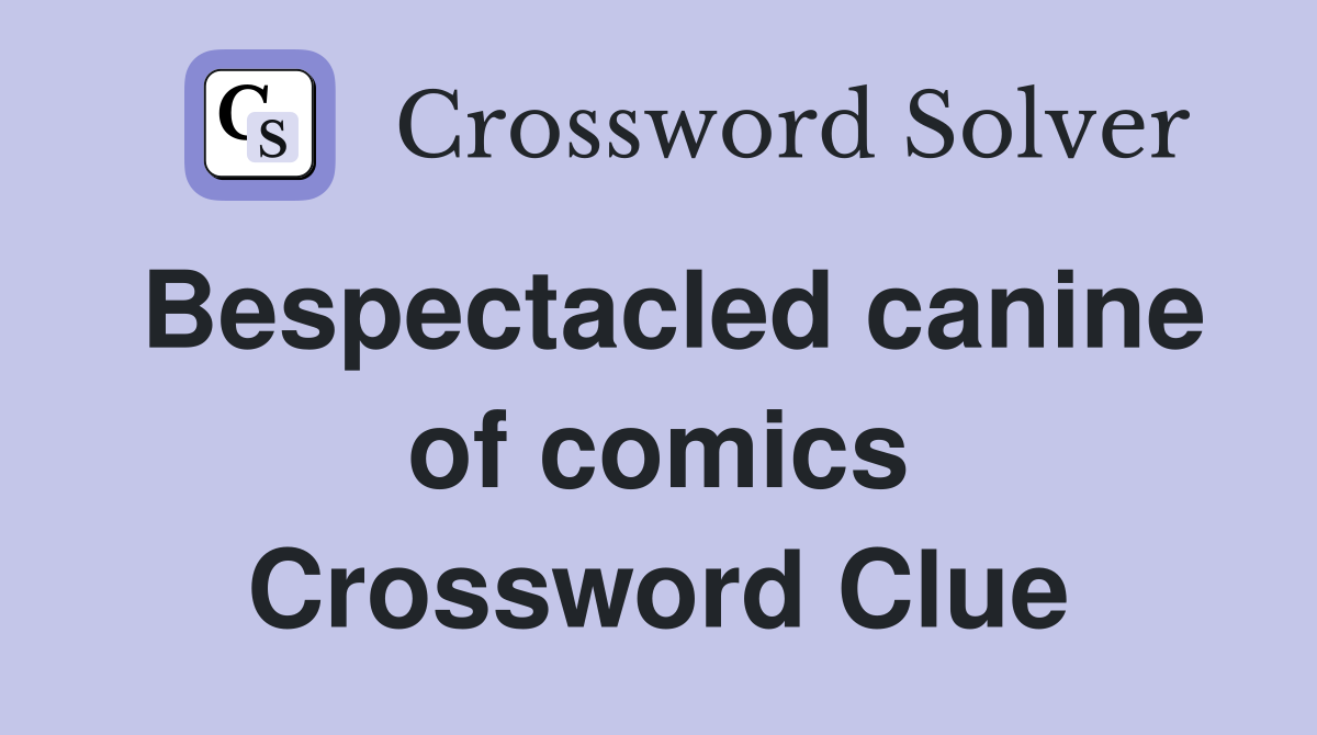 Bespectacled canine of comics Crossword Clue