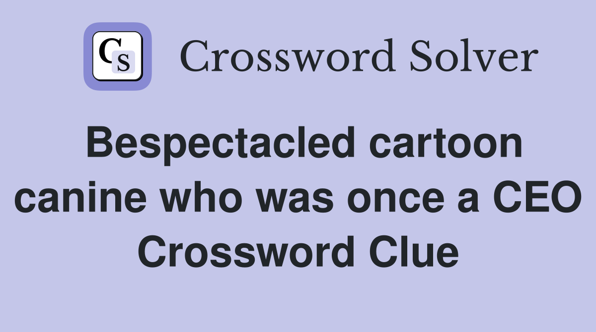 Bespectacled cartoon canine who was once a CEO Crossword Clue