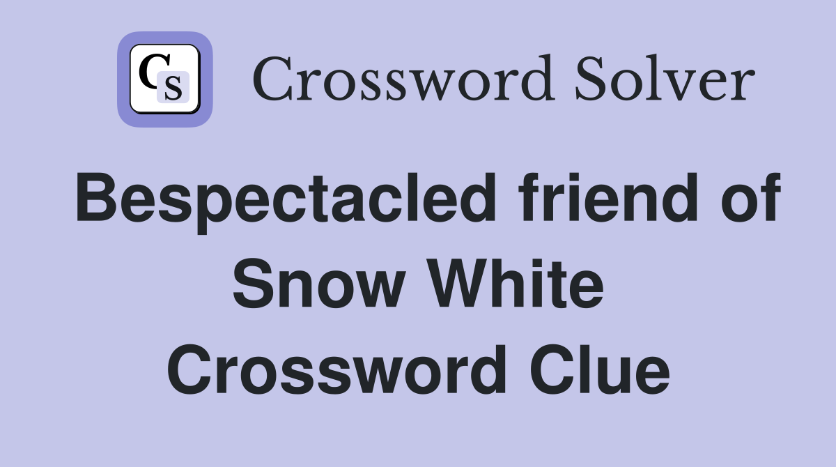 Bespectacled friend of Snow White Crossword Clue